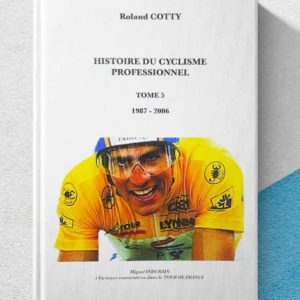 Couverture du livre "Histoire du cyclisme professionnel – Tome 5 (1987-2006)" de Roland Cotty, avec Miguel Indurain en maillot jaune, quintuple vainqueur consécutif du Tour de France, grandes légendes du cyclisme sur route.