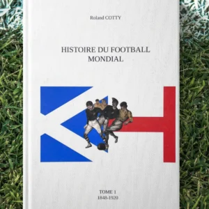 Couverture du livre "Histoire du football mondial – Tome 1 (1848-1920)" de Roland Cotty, sur les origines du football international et l’évolution du jeu.